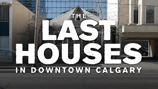 The Last Houses in Downtown Calgary