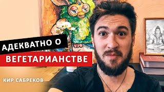 ВЕГЕТАРИАНСТВО - Здоровье, фанатизм, адекватно I Кир Сабреков