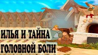 Илья Муромец и Соловей-разбойник - ИЛЬЯ И ТАЙНА ГОЛОВНОЙ БОЛИ #1