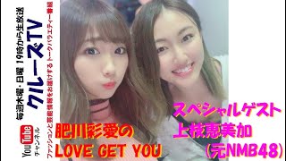 クルーズTV #262 スペシャルゲスト 上枝恵美加(元NMB48)「肥川彩愛のLOVE GET YOU」生放送でお届けする番組 グラビア アイドル モデル 肥川彩愛 (元NMB48)