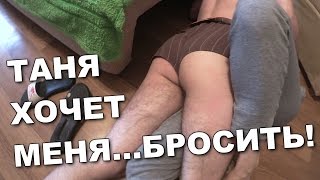 Таня хочет меня...бросить!