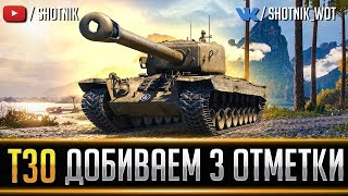 Т30 - ДОБИВАЕМ 3 ОТМЕТКИ И РАЗДАЕМ ПО 750 УРОНА!