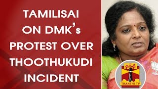 Tamilisai Soundararajan on DMK's Protest over Thoothukudi Incident | Thanthi TV
