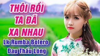 Thôi Rồi Ta Đã Xa Nhau, Tiễn Biệt - LK Rumba Bolero Trữ Tình Nghe Tái Tê Lòng
