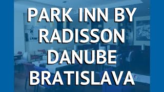 PARK INN BY RADISSON DANUBE BRATISLAVA 3* Братислава обзор – ПАРК ИНН БАЙ РЭДДИСОН ДАНУБЕ БРАТИСЛАВА
