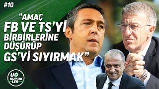 Üç Büyükler #10.Bölüm | ''Serdar Aziz başka takım futbolcusu olsa...''