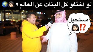 لو اختفو البنات عن العالم وش بتسوي؟ ???⁉️ #مقابلات_الشارع ??