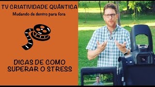 Dicas de como superar o stress | TV CRIATIVIDADE QUÂNTICA 09