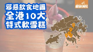 香港10大特色軟雪糕 邪惡飲食地圖系列！｜新假期