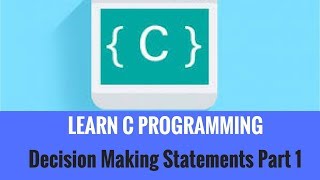 Learning C Programming- Decision Making Statements Part 1