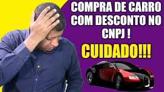 Você quer comprar carro mais barato com seu CNPJ? Cuidado com Isso.