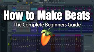 HOW TO MAKE BEATS | The Complete 2018 Beginner's Guide (FL Studio 20)