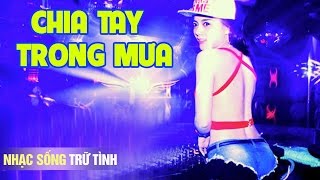 Chia Tay Trong Mưa - Liên Khúc Nhạc Trữ Tình Remix - Nhạc Vàng Remix Hay Nhất 2017 - Bolero Remix