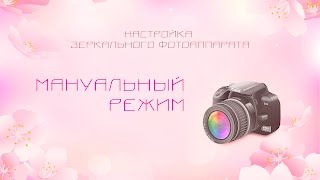 Мануальный режим. Настройка зеркального фотоаппарата.