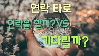[타로카드,신타로,신점]연락타로!연락을 할까?VS기다릴까? 결과리딩.팩트만