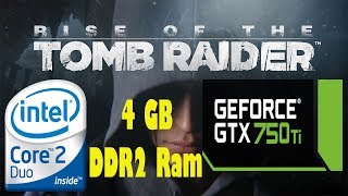 Rise of the Tomb Raider - Core 2 Duo @2.93 Ghz + 4GB DDR2 Ram + GTX 750Ti (40fps)