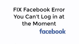 FIX Facebook Error You Can't Log in at the Moment Right Now 100% Working[UPDATED 2019]