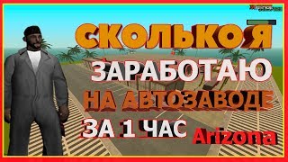 [#1] СКОЛЬКО МОЖНО ЗАРАБОТАТЬ НА АВТОЗАВОДЕ ЗА 1 ЧАС - ARIZONA RP - GTA SAMP