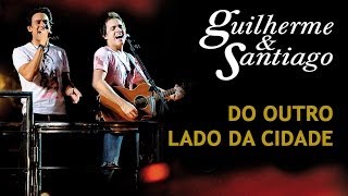 Guilherme & Santiago - Do Outro Lado da Cidade - [DVD Ao Vivo no Trio] - (Clipe Oficial)