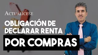 Nivel de compras para quedar obligado a declarar renta