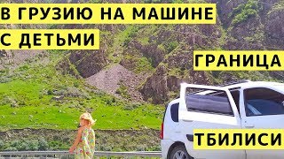 В Грузию на Машине с Детьми. Пересечение Грузинской Границы. Цены. Валюта. Тбилиси