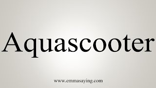 How To Say Aquascooter