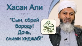 Хасан Али - "Сын, сбрей бороду! Дочь, сними хиджаб!"