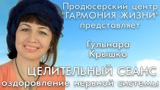 Целительный сеанс на оздоровление нервной системы. Гульнара Крышко