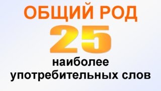 ОБЩИЙ РОД 25 наиболее употребительных слов. Предложения с существительными общего рода.