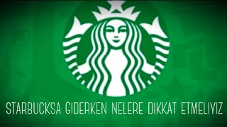 Starbucks'a giderken nelere dikkat etmeliyiz.