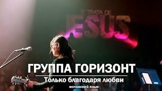 Группа Горизонт - Только благодаря любви. Испанская христианская песня