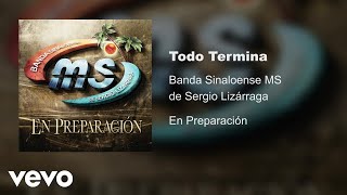 Banda Sinaloense MS de Sergio Lizárraga - Todo Termina (Audio)