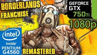 Borderlands Remastered Franchise - GTX 750 ti - 1080p - 1 - 2 - Pre-Sequel - G4560 - Benchmark PC