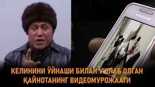 КЕЛИНИНИ ЎЙНАШИ БИЛАН УШЛАБ ОЛГАН ҚАЙНОТАНИНГ ВИДЕОМУРОЖААТИ