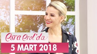 Esra Erol'da 5 Mart 2018 Pazartesi - Tek Parça