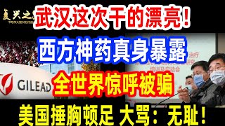 武汉这次干的漂亮！西方神药真身暴露！全世界惊呼被骗！美国捶胸顿足 大骂：无耻！
