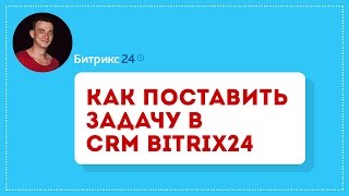 Битрикс24 (обучение). Задачи. Как поставить задачу в CRM Bitrix24