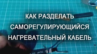 Как разделать саморегулирующийся нагревательный кабель