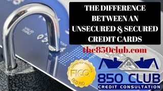Unsecured - VS - Secured Credit Cards: What's The Difference? 850 Club Credit Consultation