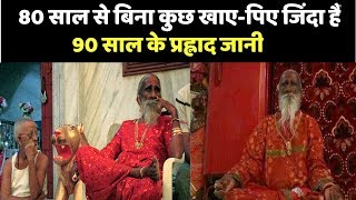 80 साल से बिना कुछ खाए-पिए जिंदा हैं 90 साल के प्रह्लाद जानी...वैज्ञानिकों ने भी मानी हार |