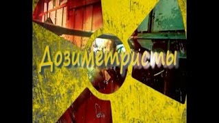 Дозиметристы - из цикла документальных фильмов "Солдаты Чернобыля"