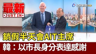 銷假半天會AIT主席  韓國瑜：以市長身分表達感謝【最新快訊】