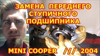 ЗАМЕНА ПЕРЕДНЕГО СТУПИЧНОГО ПОДШИПНИКА / MINI COOPER / 2004