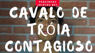 ESTOU COM CAVALO DE TRÓIA AGUDA | PERGUNTAS IDIOTAS #01