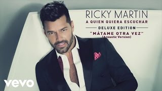 Ricky Martin - Mátame Otra Vez (Acoustic Version) (Audio)