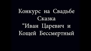 Конкурс на Свадьбе - Сказка "Иван Царевич и Кощей Бессмертный"