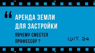 Профессор, как Вы относитесь к аренде земли для ее застройки?