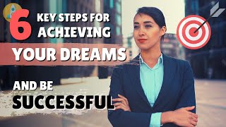 How to be Successful in Life and Achieve your Dreams | 6 Key Steps