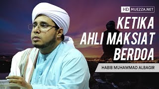 Ketika Ahli Maksiat Berdoa | Habib Muhammad Albagir