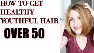 HOW TO GET HEALTHY YOUTHFUL HAIR OVER 50